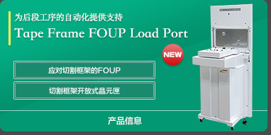 为后段工序的自动化提供支持 Tape Frame FOUP Load Port
