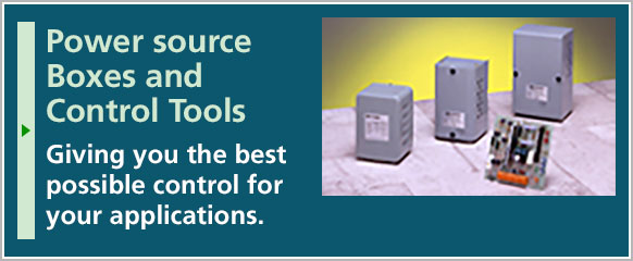 Power source Boxes and Control Tools: Giving you the best possible control for your applications.