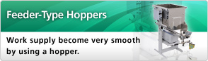 Feeder-Type Hoppers: Work supply become very smooth by using a hopper.