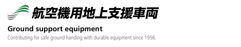 航空機用地上支援車両　Ground support equipment.Contributing for safe ground handing with durable equipment since 1956.